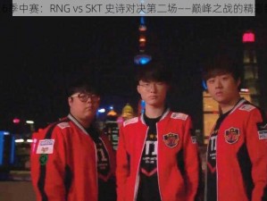 2016季中赛：RNG vs SKT 史诗对决第二场——巅峰之战的精彩瞬间