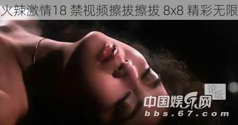 火辣激情18 禁视频擦拔擦拔 8x8 精彩无限